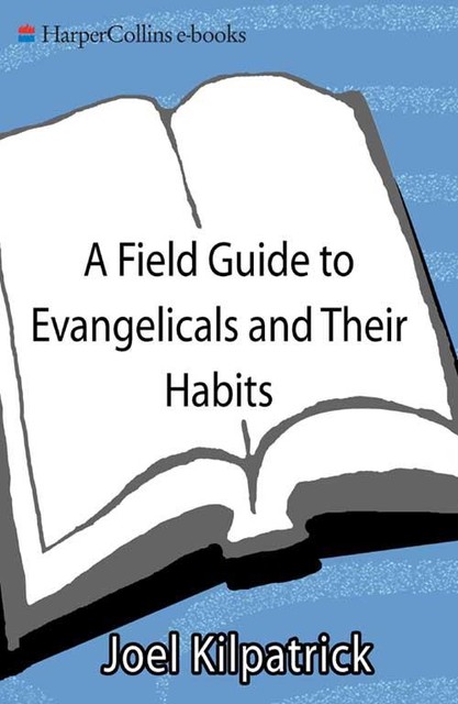 A Field Guide to Evangelicals and Their Habitat, Joel Kilpatrick