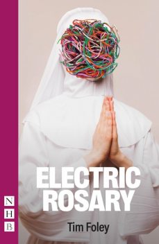 Electric Rosary (NHB Modern Plays), Tim Foley