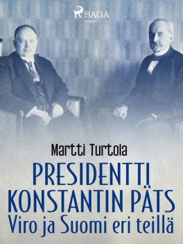 Presidentti Konstantin Päts: Viro ja Suomi eri teillä, Martti Turtola