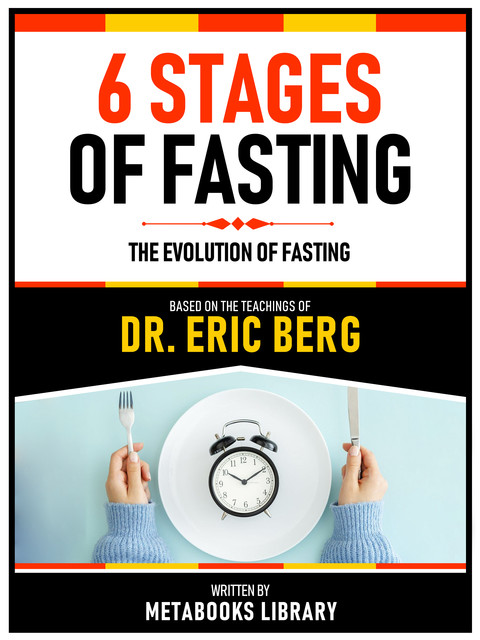 6 Stages Of Fasting – Based On The Teachings Of Dr. Eric Berg, Metabooks Library