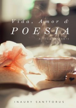 Vida, Amor Poesia, Inaury Santos Di Medeiros