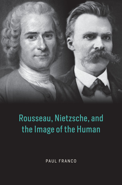 Rousseau, Nietzsche, and the Image of the Human, Paul Franco
