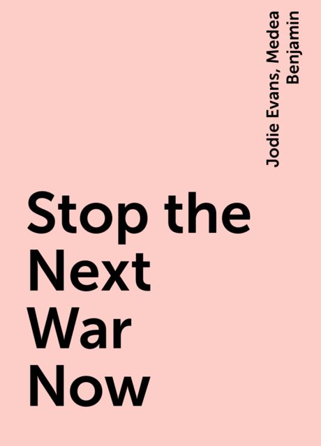 Stop the Next War Now, Jodie Evans, Medea Benjamin