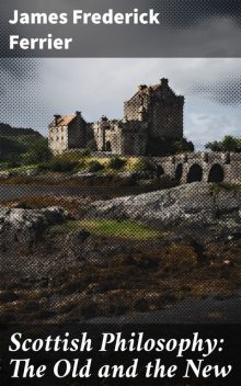 Scottish Philosophy: The Old and the New, James Frederick Ferrier