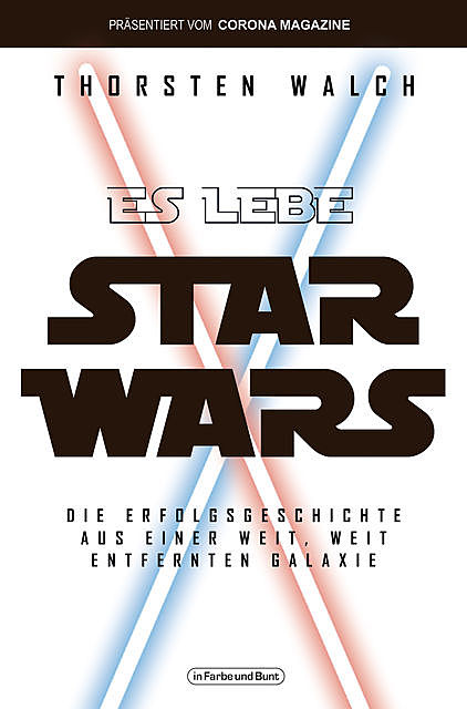Es lebe Star Wars – Die Erfolgsgeschichte aus einer weit, weit entfernten Galaxis, Thorsten Walch