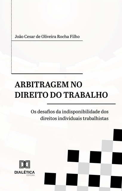 Arbitragem no Direito do Trabalho, João Cesar de Oliveira Rocha Filho