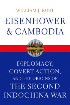 Eisenhower and Cambodia, William J.Rust