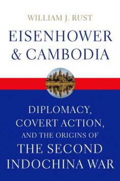 Eisenhower and Cambodia, William J.Rust