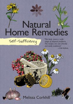 Self-Sufficiency: Natural Home Remedies, Melissa Corkhill
