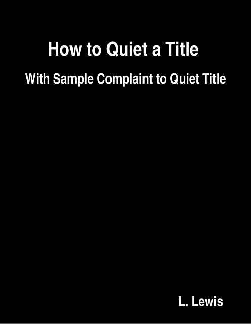 How to Quiet a Title – With Sample Complaint to Quiet Title, Lewis