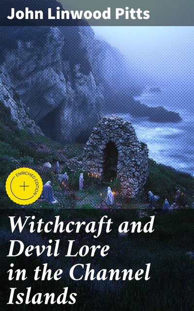 Witchcraft and Devil Lore in the Channel Islands, John Linwood Pitts
