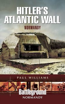 Hitler's Atlantic Wall: Normandy, Paul Williams