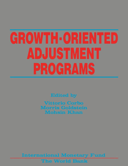 Growth-Oriented Adjustment Programs: Proceedings of a Symposium held in Washington, D.C., February 25–27, 1987, Morris Goldstein, Mohsin Khan, Vittorio Corbo