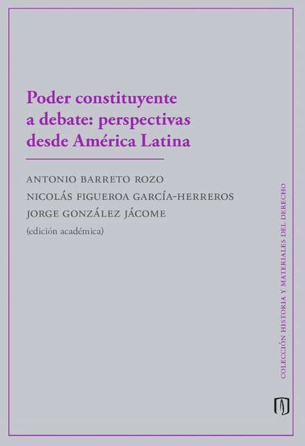 Poder constituyente a debate: perspectivas desde América Latina, Jorge González Jácome, Antonio Felipe Barreto Rozo, Nicolás Figueroa García Herreros