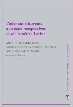 Poder constituyente a debate: perspectivas desde América Latina, Jorge González Jácome, Antonio Felipe Barreto Rozo, Nicolás Figueroa García Herreros