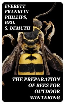 The Preparation of Bees for Outdoor Wintering, Everett Franklin Phillips, Geo.S. Demuth