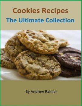 Cookies Recipes: The Ultimate Collection, Andrew Rainier