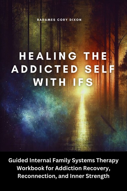 Healing the Addicted Self with IFS, Radames Cory Dixon