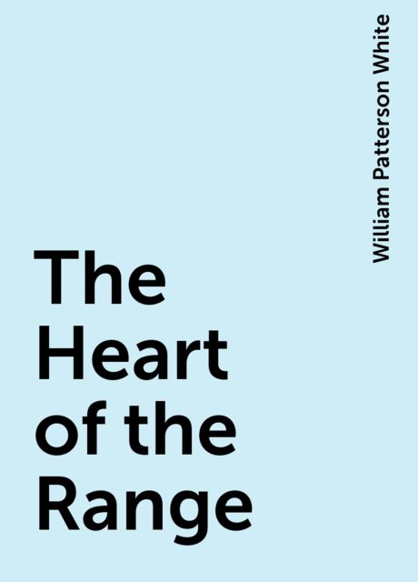 The Heart of the Range, William Patterson White