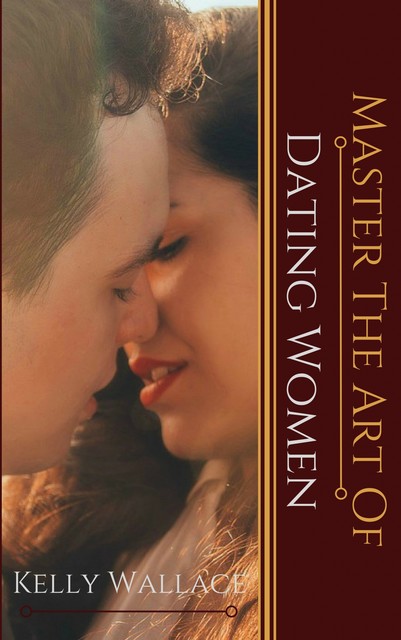 Master the Art of Dating Women, Wallace Kelly