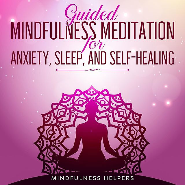 Guided Meditations for Anxiety, Deep Sleep, and Self Healing, Mindfulness Helpers
