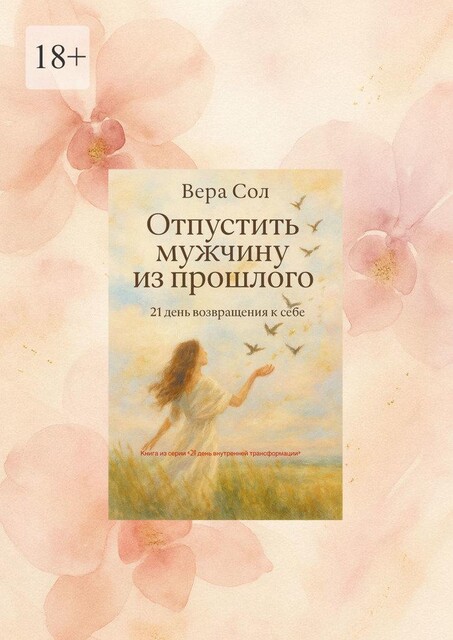 Отпустить мужчину из прошлого. 21 день возвращения к себе, Вера Сол