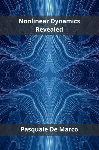 Nonlinear Dynamics Revealed, Pasquale De Marco