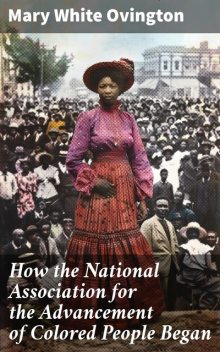 How the National Association for the Advancement of Colored People Began, Mary White Ovington