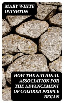 How the National Association for the Advancement of Colored People Began, Mary White Ovington