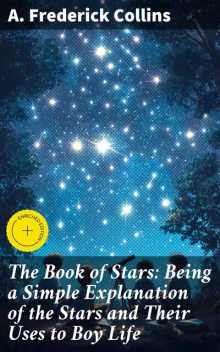 The Book of Stars: Being a Simple Explanation of the Stars and Their Uses to Boy Life, A.Frederick Collins