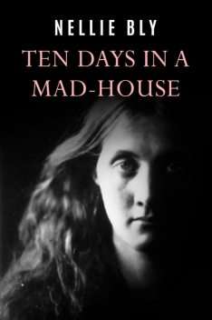 Ten Days In a Mad-House, Nellie Bly