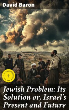 Jewish Problem: Its Solution or, Israel's Present and Future, David Baron