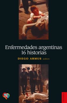 Enfermedades argentinas. 16 historias, Diego Armus