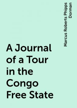 A Journal of a Tour in the Congo Free State, Marcus Roberts Phipps Dorman