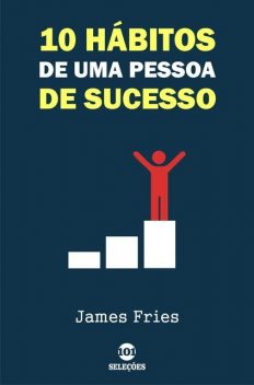 10 Hábitos de uma pessoa de sucesso, James Fries