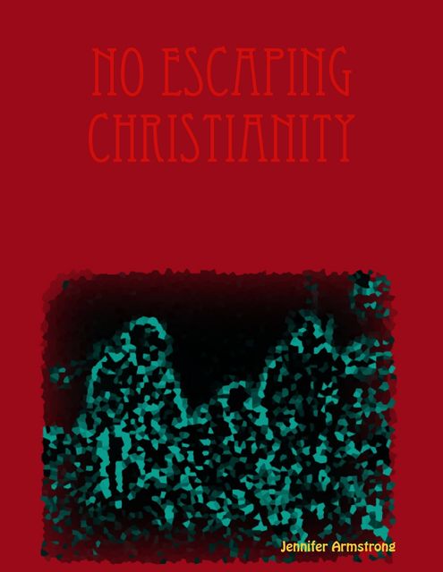 No Escaping Christianity, Jennifer Armstrong