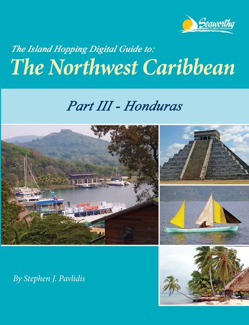 The Island Hopping Digital Guide to the Northwest Caribbean - Part III - Honduras, Stephen J Pavlidis
