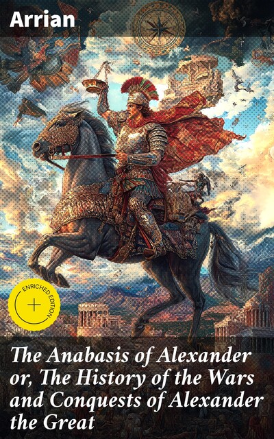 The Anabasis of Alexander or, The History of the Wars and Conquests of Alexander the Great, Arrian