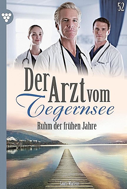 Der Arzt vom Tegernsee 52 – Arztroman, Laura Martens