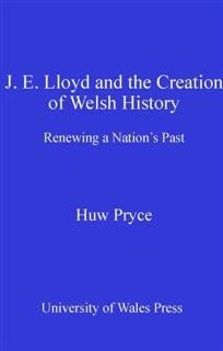 J. E. Lloyd and the Creation of Welsh History, Hugh Pryce
