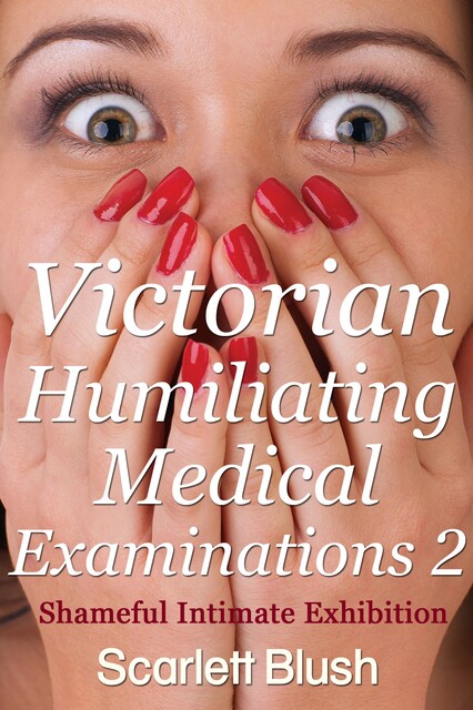Victorian Humiliating Medical Examinations 2, Scarlett Blush