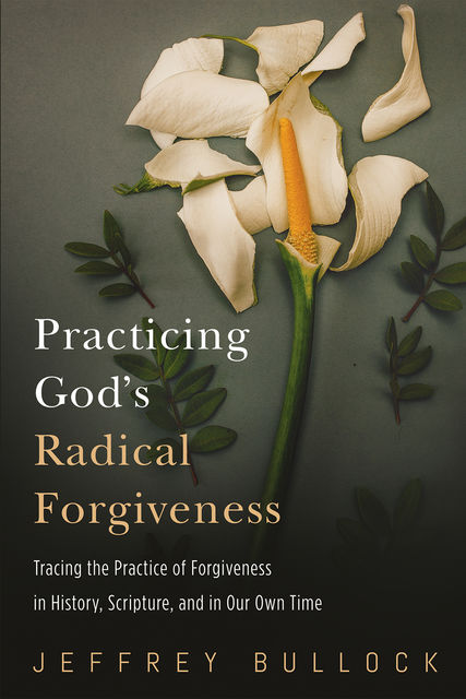 Practicing God’s Radical Forgiveness, Jeffrey Bullock