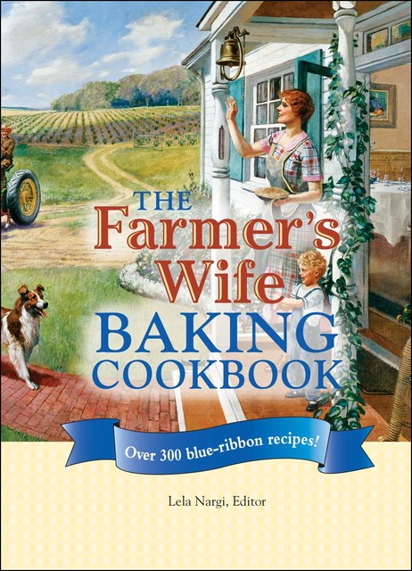The Farmer's Wife Baking Cookbook, Lela Nargi