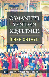 Osmanlı’yı Yeniden Keşfetmek, İlber Ortaylı