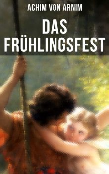 Das Frühlingsfest, Achim von Arnim