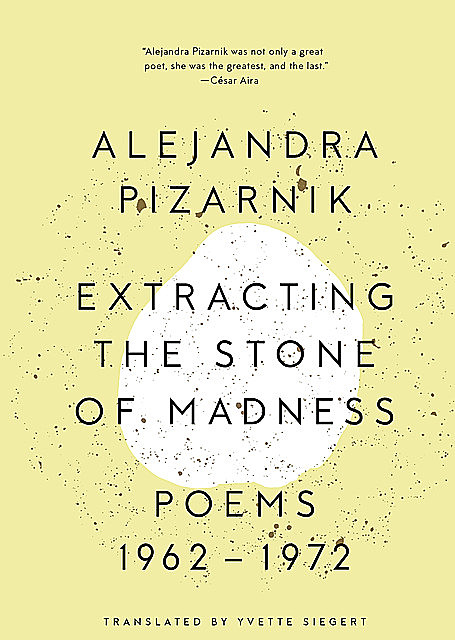 Extracting the Stone of Madness: Poems 1962 – 1972, Alejandra Pizarnik