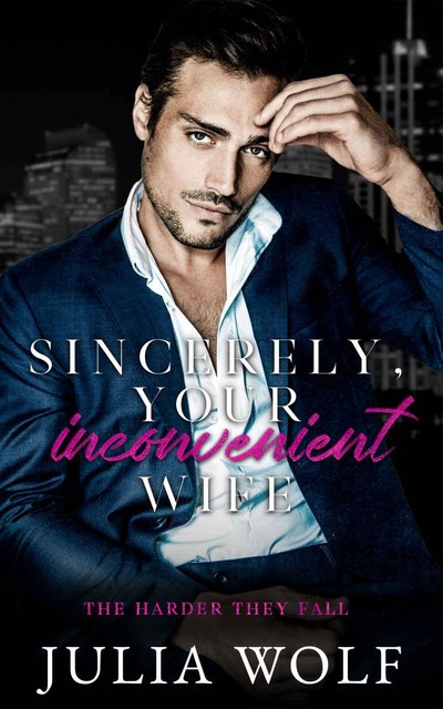 Sincerely, Your Inconvenient Wife: A Marriage of Convenience Office Romance (The Harder They Fall), Julia Wolf