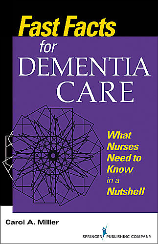 Fast Facts for Dementia Care, MSN, Carol Miller, RN-BC