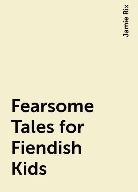 Fearsome Tales for Fiendish Kids, Jamie Rix