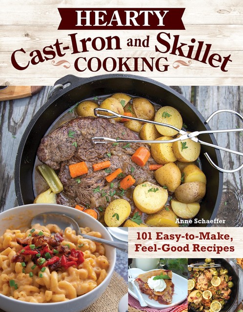 Hearty Cast-Iron and Skillet Cooking, Anne Schaeffer